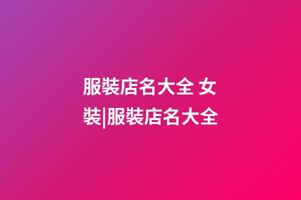 服裝店名大全 女裝|服裝店名大全-第1張-店鋪起名-玄機派
